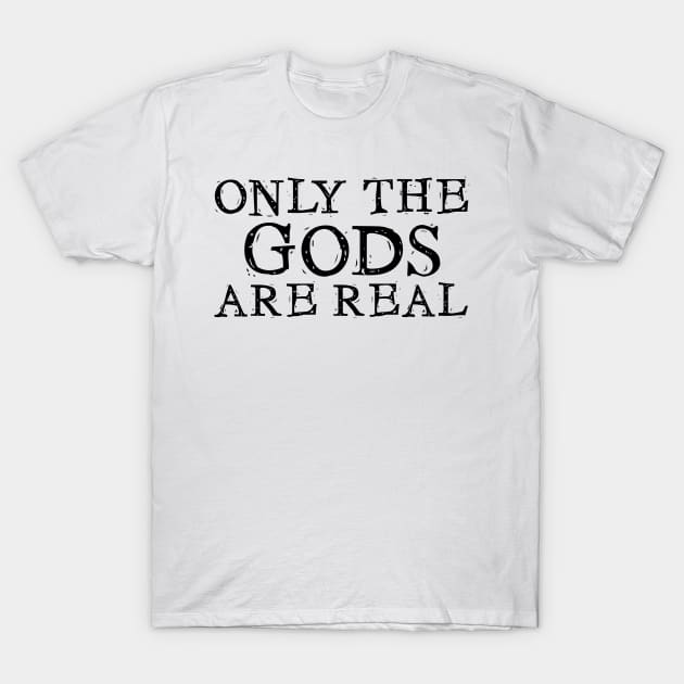 Only the Gods are Real T-Shirt by snitts